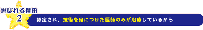 認定され、技術を身につけた医師のみが治療しているから